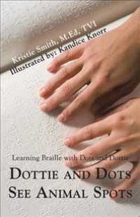 Dottie and Dots See Animal Spots: Learning Braille with Dots and Dottie