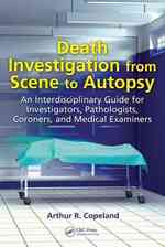 Death Investigation from Scene to Autopsy : An Interdisciplinary Guide for Investigators, Pathologists, Coroners, and Medical Examiners