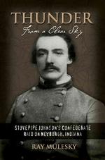 Thunder from a Clear Sky : Stovepipe Johnson's Confederate Raid on Newburgh, Indiana