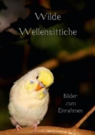 Wilde Wellensittiche - Bilder zum Einrahmen! (Tischaufsteller DIN A5 hoch) (CALVENDO Tiere) （1. Auflage 2013. 2013. 14 S. 14 Farbabb. 215 x 148 mm）