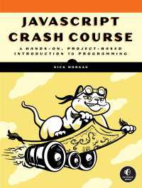 JavaScript Crash Course : A Hands-On, Project-Based Introduction to Programming