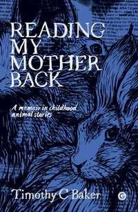 Reading My Mother Back : A Memoir in Childhood Animal Stories