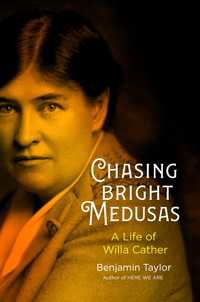 Chasing Bright Medusas : A Life of Willa Cather