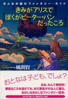 きみがアリスで、ぼくがピーター・パンだったころ―おとなが読むファンタジー・ガイド