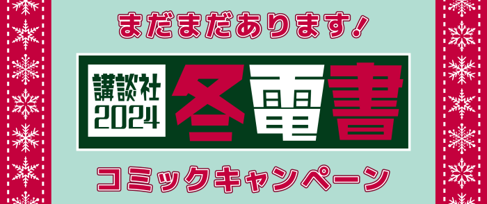 講談社　【冬電書2024】コミックキャンペーン