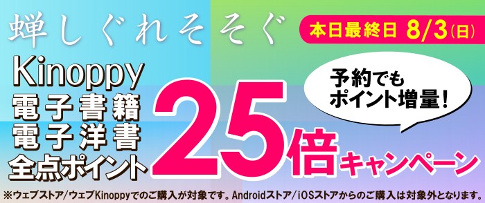 蝉しぐれそそぐ！Kinoppy 電子書籍・電子洋書 全点ポイント２５倍キャンペーン（最終日）