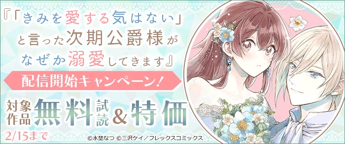 フレックスコミックス    『「きみを愛する気はない」と言った次期公爵様がなぜか溺愛してきます』配 信開始キャンペーン！