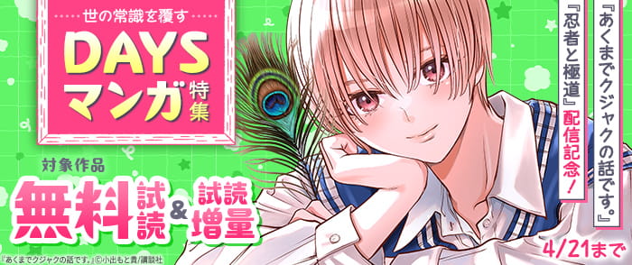講談社　『あくまでクジャクの話です。』『忍者と極道』配信記念！世の常識を覆すDAYSマンガ特集