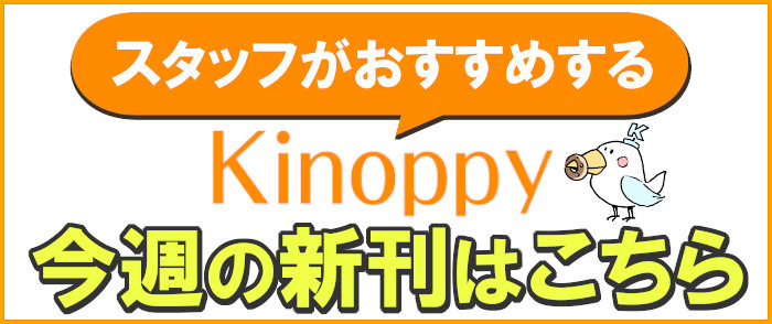 スタッフがおすすめするKinoppy今週の新刊はこちら