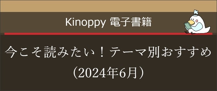 今こそ読みたい!テーマ別おすすめ(2024年6月)【Kinoppy電子書籍】