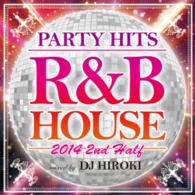 ＤＪ　ヒロキ／パーティ・ヒッツ・Ｒ＆Ｂ・ハウス－２０１４・２ｎｄ・ハーフ－ミックスド・バイ・ＤＪ　ヒロキ