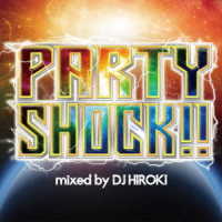 ＤＪ　ヒロキ／パーティ・ショック！！ミックスド・バイ　ＤＪ　ヒロキ