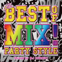 ＤＪ　ヒロキ／ザ・ベスト・オブ・ミックス！－パーティー・スタイル－　ミックスド・バイ・ＤＪ　ヒロキ