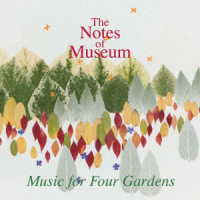 Ｔｈｅ　Ｎｏｔｅｓ　ｏｆ　Ｍｕｓｅｕｍ／Ｍｕｓｉｃ　ｆｏｒ　Ｆｏｕｒ　Ｇａｒｄｅｎｓ