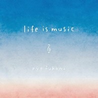 ｒｙｏ　ｆｕｋａｗａ／ｌｉｆｅ　ｉｓ　ｍｕｓｉｃ