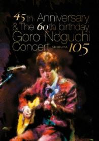 野口五郎／４５ｔｈ　Ａｎｎｉｖｅｒｓａｒｙ　＆　Ｔｈｅ　６０ｔｈ　ｂｉｒｔｈｄａｙ　Ｇｏｒｏ　Ｎｏｇｕｃｈｉ　Ｃｏｎｃｅｒｔ　渋谷１０５（数量限定生産（５６０枚））