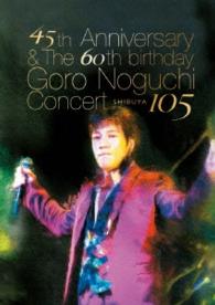 野口五郎／４５ｔｈ　Ａｎｎｉｖｅｒｓａｒｙ　＆　Ｔｈｅ　６０ｔｈ　ｂｉｒｔｈｄａｙ　Ｇｏｒｏ　Ｎｏｇｕｃｈｉ　Ｃｏｎｃｅｒｔ　渋谷１０５