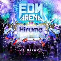 ＤＪ　Ｈｉｒｕｍａ／ＥＤＭ・アリーナ・ミックスド・バイ・ＤＪ　Ｈｉｒｕｍａ