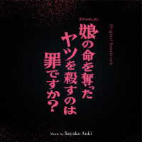 青木沙也果／オリジナル・サウンドトラック　娘の命を奪ったヤツを殺すのは罪ですか？