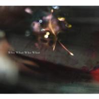 凛として時雨／Ｗｈｏ　Ｗｈａｔ　Ｗｈｏ　Ｗｈａｔ（期間生産限定盤）