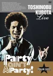 久保田利伸／２５ｔｈ　Ａｎｎｉｖｅｒｓａｒｙ　Ｔｏｓｈｉｎｏｂｕ　Ｋｕｂｏｔａ　Ｃｏｎｃｅｒｔ　Ｔｏｕｒ　２０１２　“Ｐａｒｔｙ　ａｉｎ’ｔ　Ａ　Ｐａｒｔｙ！”