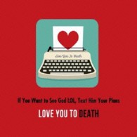 ラヴ・ユー・トゥ・デス／イフ・ユー・ウォント・トゥ・シー・ゴッド・エルオーエル、テキスト・ヒム・ユア・プランズ