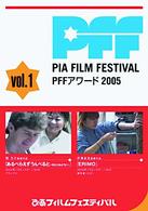 ピアフィルムフェスティバル　ＰＦＦアワード２００５　Ｖｏｌ．１