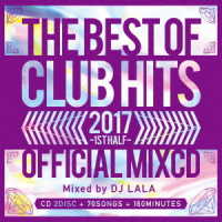 ＤＪ　ララ／２０１７・ザ・ベスト・オブ・クラブ・ヒッツ・オフィシャル・ミックスＣＤ　－ファースト・ハーフ－