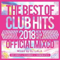 ＤＪ　ララ／２０１８・ベスト・オブ・クラブ・ヒッツ・オフィシャル・ミックスドＣＤ・ニューイヤー・ヒッツ