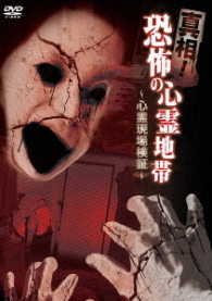 真相！恐怖の心霊地帯　～心霊現場検証～