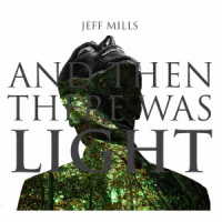 ジェフ・ミルズ／映画「光」サウンドトラック～ＡＮＤ　ＴＨＥＮ　ＴＨＥＲＥ　ＷＡＳ　ＬＩＧＨＴ