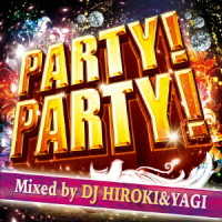 ＤＪ　ヒロキ／パーティー！パーティー！ミックスド・バイ・ＤＪヒロキ＆ヤギ