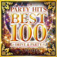 ＤＪ　ＵＬＴＲＡ／パーティー・ヒッツ・ベスト　１００　～ドライブ＆パーティー～　ミックスド・バイ　ＤＪ　ＵＬＴＲＡ