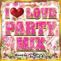 ＤＪ　ＲＩＳＡ／アイ・ラブ・パーティー・ミックス・ミックスド・バイ・ＤＪ　ＲＩＳＡ
