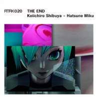 渋谷慶一郎＋初音ミク／ＡＴＡＫ　０２０　ＴＨＥ　ＥＮＤ　－ＥＵ　ｅｄｉｔｉｏｎ－