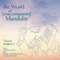 柴田高明／無伴奏マンドリンの世界　ｔｈｅ　Ｗｏｒｌｄ　ｏｆ　Ｕｎａｃｃｏｍｐａｎｉｅｄ　Ｍａｎｄｏｌｉｎ