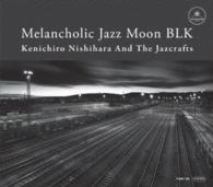 Ｋｅｎｉｃｈｉｒｏ　Ｎｉｓｈｉｈａｒａ　Ａｎｄ　Ｔｈｅ　Ｊａｚｃｒａｆｔｓ／Ｍｅｌａｎｃｈｏｌｉｃ　Ｊａｚｚ　Ｍｏｏｎ　ＢＬＫ