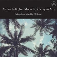 ＤＪ　Ｋｅｎｓｅｉ／Ｍｅｌａｎｃｈｏｌｉｃ　Ｊａｚｚ　Ｍｏｏｎ　ＢＬＫ　Ｖｉｎｙａｓａ　Ｍｉｘ