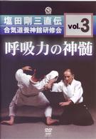 呼吸力の神髄　塩田剛三直伝　合気道養神館研修会　ｖｏｌ．３