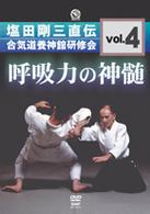 呼吸力の神髄　塩田剛三直伝　合気道養神館研修会　ｖｏｌ．４