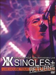 吉川晃司／ＫＩＫＫＡＷＡ　ＫＯＪＩ　３０ｔｈ　Ａｎｎｉｖｅｒｓａｒｙ　Ｌｉｖｅ“ＳＩＮＧＬＥＳ＋　ＲＥＴＵＲＮＳ”