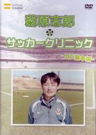 元日本代表が教えるサッカー教室　ＭＦ基本編　菊原志郎のサッカークリニック