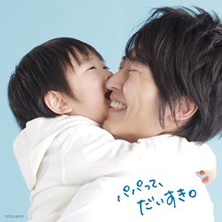 佐藤弘道／＜コロムビア　はぐミュージック＞～パパへの応援ソング～　パパって、だいすき。