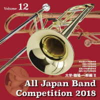 東北福祉大学吹奏楽部／全日本吹奏楽コンクール２０１８　大学・職場・一般編＜Ｖｏｌ．１２＞