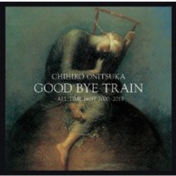 鬼束ちひろ／ＧＯＯＤ　ＢＹＥ　ＴＲＡＩＮ　～ＡＬＬ　ＴＩＭＥ　ＢＥＳＴ　２０００－２０１３