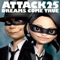 ＤＲＥＡＭＳ　ＣＯＭＥ　ＴＲＵＥ／ＡＴＴＡＣＫ２５