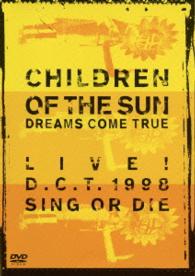 ＤＲＥＡＭＳ　ＣＯＭＥ　ＴＲＵＥ／ＣＨＩＬＤＲＥＮ　ＯＦ　ＴＨＥ　ＳＵＮ　－ＬＩＶＥ！　Ｄ．Ｃ．Ｔ．　１９９８　ＳＩＮＧ　ＯＲ　ＤＩＥ－