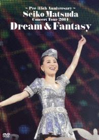 松田聖子／～Ｐｒｅ　３５ｔｈ　Ａｎｎｉｖｅｒｓａｒｙ～　Ｓｅｉｋｏ　Ｍａｔｓｕｄａ　Ｃｏｎｃｅｒｔ　Ｔｏｕｒ　２０１４　Ｄｒｅａｍ　＆　Ｆａｎｔａｓｙ