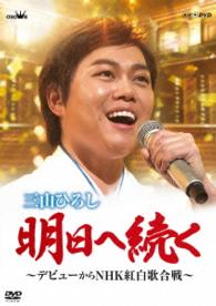 三山ひろし／明日へ続く～デビューからＮＨＫ紅白歌合戦～