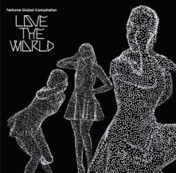 Ｐｅｒｆｕｍｅ／Ｐｅｒｆｕｍｅ　Ｇｌｏｂａｌ　Ｃｏｍｐｉｌａｔｉｏｎ　“ＬＯＶＥ　ＴＨＥ　ＷＯＲＬＤ”（初回限定盤）【ＤＶＤ付】